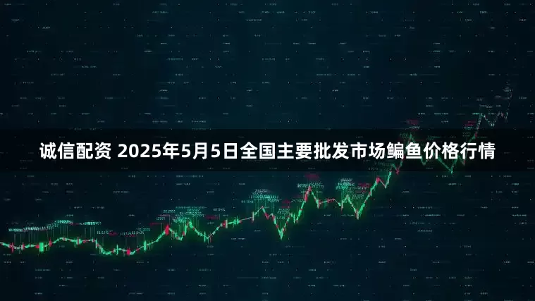 诚信配资 2025年5月5日全国主要批发市场鳊鱼价格行情