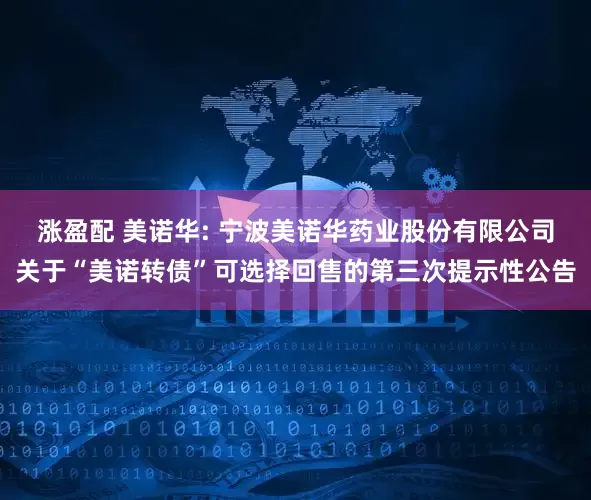 涨盈配 美诺华: 宁波美诺华药业股份有限公司关于“美诺转债”可选择回售的第三次提示性公告