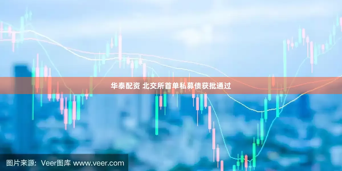 华泰配资 北交所首单私募债获批通过